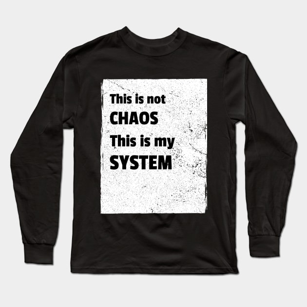 This is not chaos. This is my system. Long Sleeve T-Shirt by Cyberchill